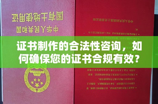 后壁证书制作的合法性咨询，如何确保您的证书合规有效？